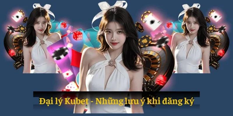 Những lưu ý khi đăng ký đại lý Kubet